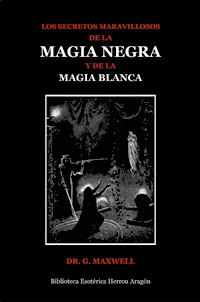 Los Secretos Maravillosos de la Magia Negra y de la Magia Blanca | Maxwell, Dr. G.