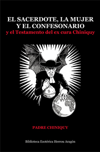 El sacerdote, la mujer y el confesonario. El testamento del ex cura Chiniquy | Padre Chiniquy