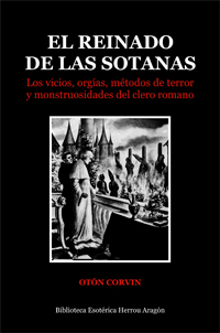 El reinado de las sotanas. Los vicios, orgas, mtodos de terror y monstruosidades del clero romano  | Corvin, Otn