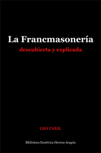 La Francmasonera descubierta y explicada | Taxil, Lo