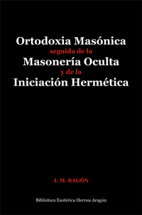 Ortodoxia Masnica seguida de la Masonera Oculta y de la Iniciacin Hermtica | Ragn, J. M.