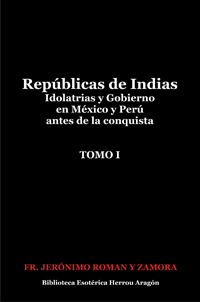 Repblicas de Indias. Idolatrias y gobierno en Mxico y Per antes de la conquista. Tomo I | Roman y Zamora, Fr. Jernimo
