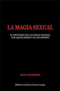 La Magia Sexual. El erotismo en las misas negras, los aquelarres y el satanismo | Lignires, Jean