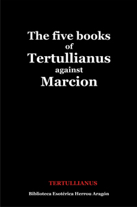 The Five Books of Quintus Sept. Flor. Tertullianus against Marcion | Tertullianus