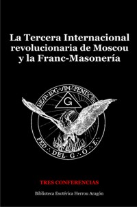 La Tercera Internacional revolucionaria de Moscou y la Frac-Masonera: tres conferencias | Annimo