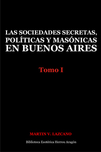 Las sociedades secretas, polticas y masnicas en Buenos Aires: Tomo I | Lazcano, Martn V.