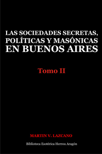 Las sociedades secretas, polticas y masnicas en Buenos Aires: Tomo II | Lazcano, Martn V.