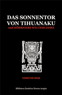 Das Sonnentor von Tihuanaku und Hörbigers Welteislehre | Kiss, Edmund