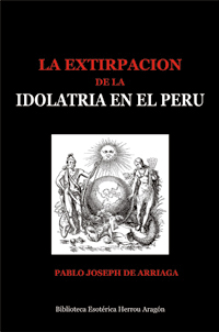 La extirpacin de la idolatra en el Per | Arriaga, Pablo Joseph de